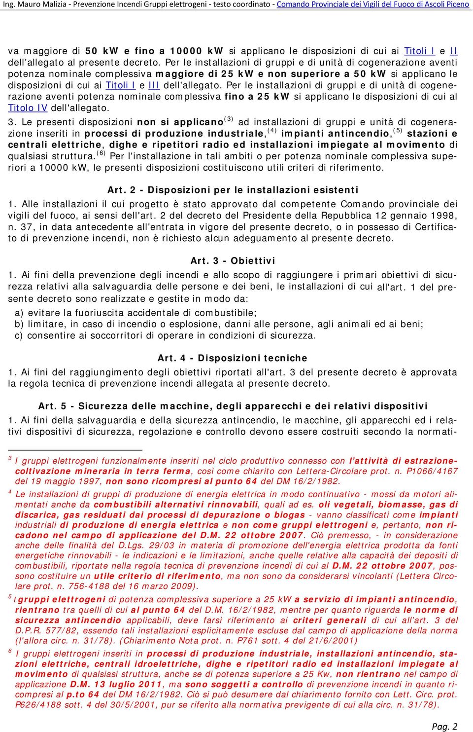 dell'allegato. Per le installazioni di gruppi e di unità di cogenerazione aventi potenza nominale complessiva fino a 25 kw si applicano le disposizioni di cui al Titolo IV dell'allegato. 3.