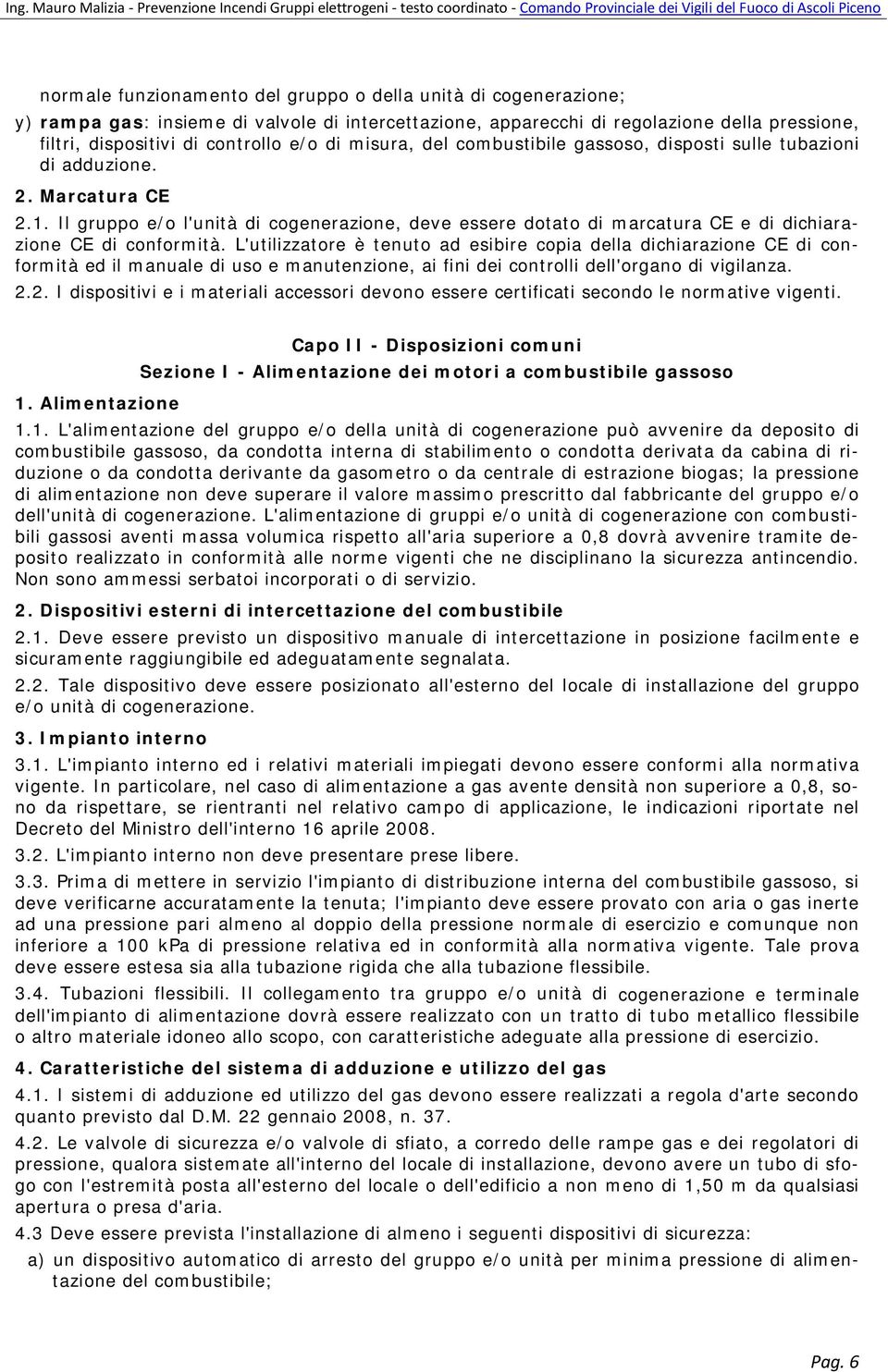 Il gruppo e/o l'unità di cogenerazione, deve essere dotato di marcatura CE e di dichiarazione CE di conformità.