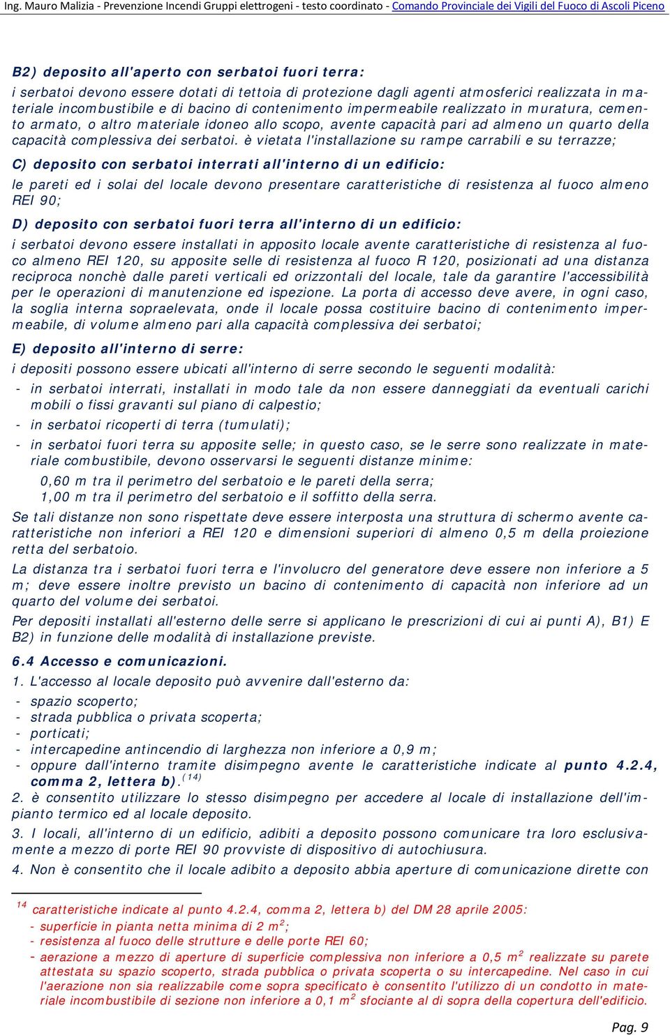 è vietata l'installazione su rampe carrabili e su terrazze; C) deposito con serbatoi interrati all'interno di un edificio: le pareti ed i solai del locale devono presentare caratteristiche di