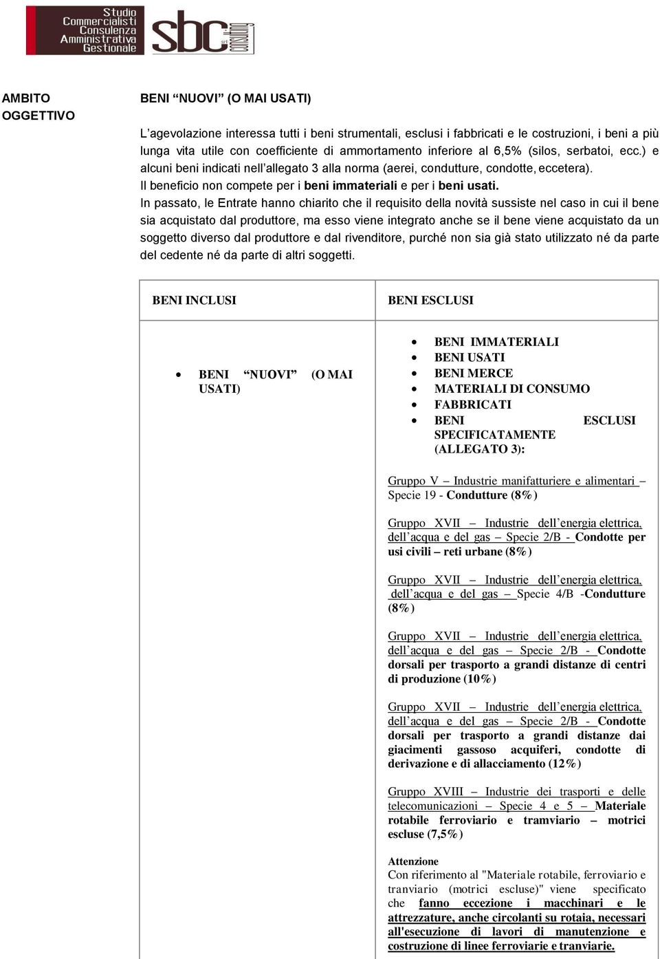 In passato, le Entrate hanno chiarito che il requisito della novità sussiste nel caso in cui il bene sia acquistato dal produttore, ma esso viene integrato anche se il bene viene acquistato da un