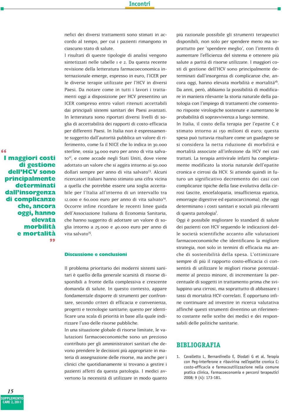 Da questa recente revisione della letteratura farmacoeconomica internazionale emerge, espresso in euro, l ICER per le diverse terapie utilizzate per l HCV in diversi Paesi.