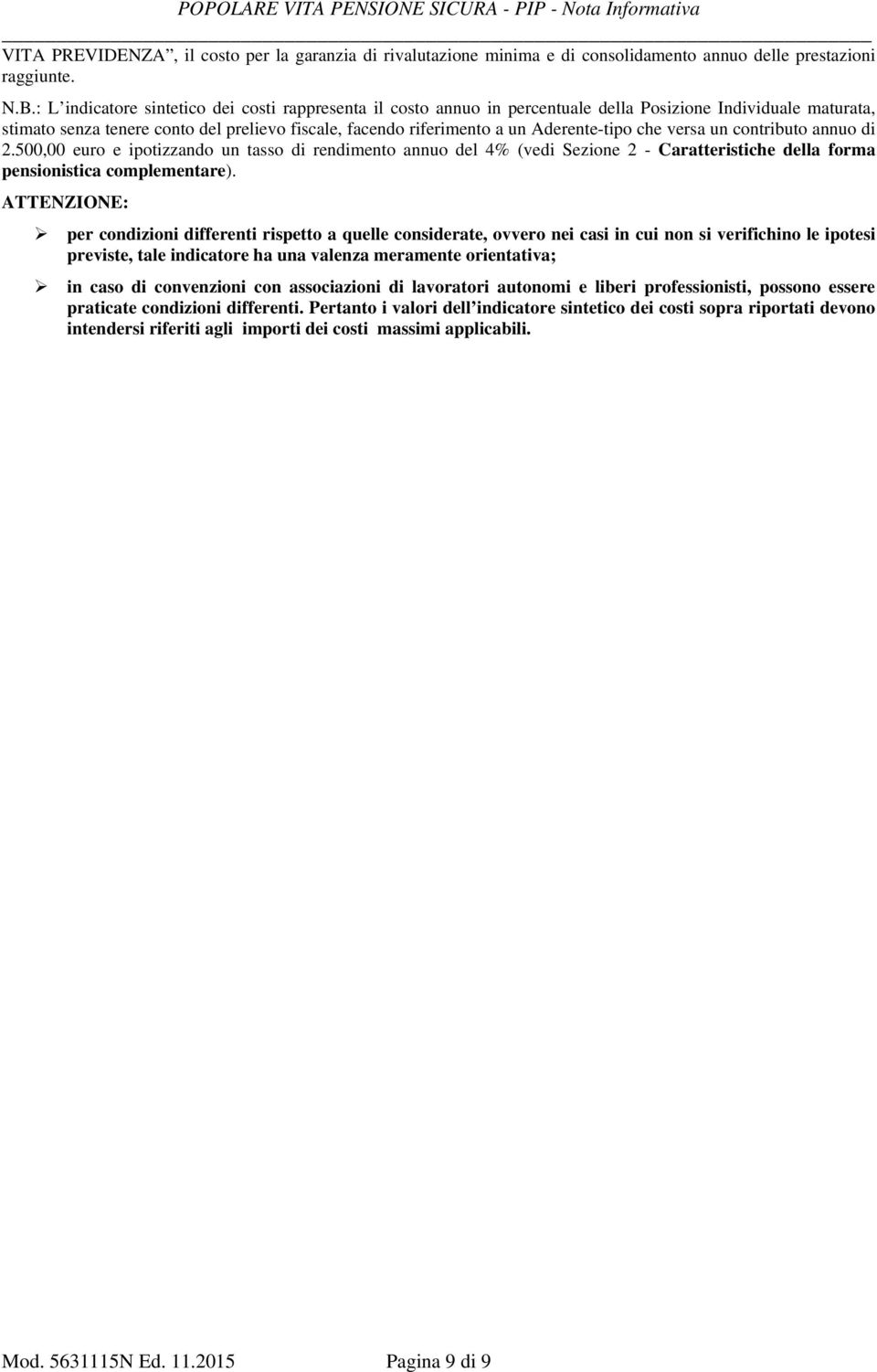 Aderente-tipo che versa un contributo annuo di 2.500,00 euro e ipotizzando un tasso di rendimento annuo del 4% (vedi Sezione 2 - Caratteristiche della forma pensionistica complementare).