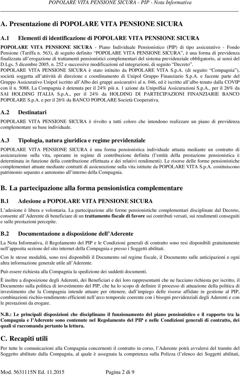 563), di seguito definito POPOLARE VITA PENSIONE SICURA, è una forma di previdenza finalizzata all erogazione di trattamenti pensionistici complementari del sistema previdenziale obbligatorio, ai