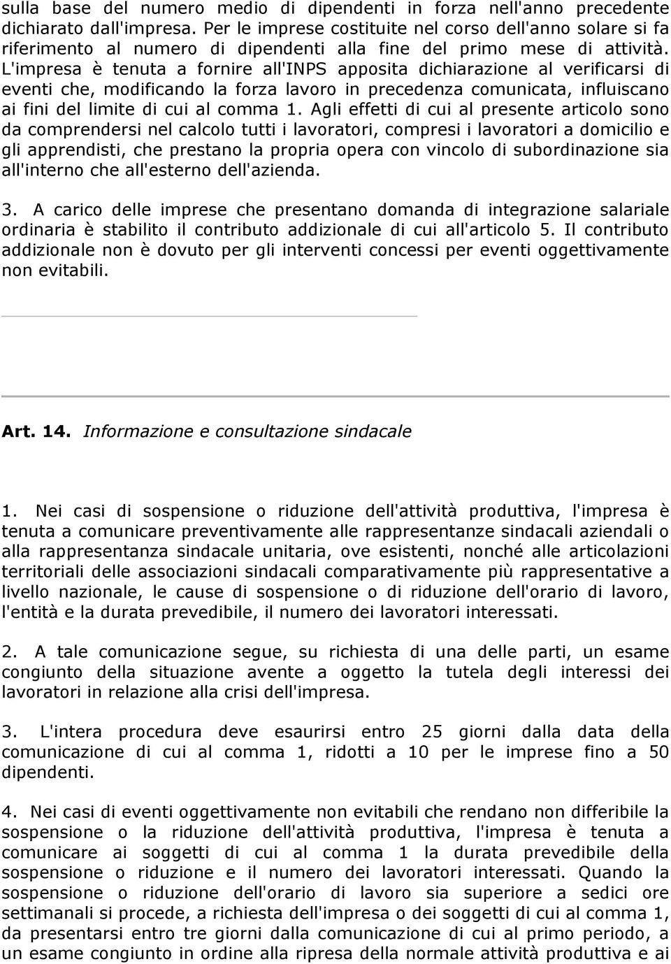 L'impresa è tenuta a fornire all'inps apposita dichiarazione al verificarsi di eventi che, modificando la forza lavoro in precedenza comunicata, influiscano ai fini del limite di cui al comma 1.