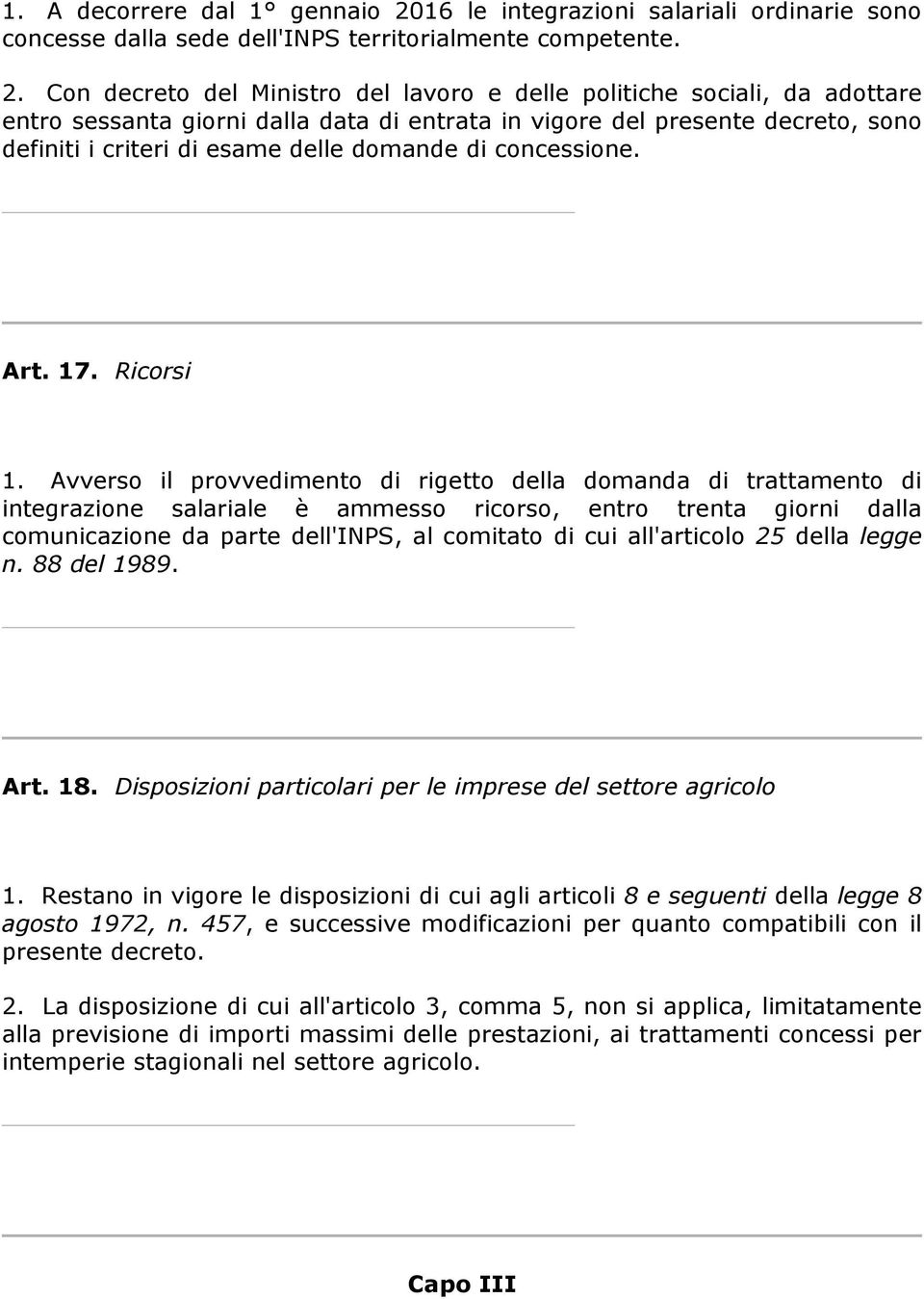 Con decreto del Ministro del lavoro e delle politiche sociali, da adottare entro sessanta giorni dalla data di entrata in vigore del presente decreto, sono definiti i criteri di esame delle domande