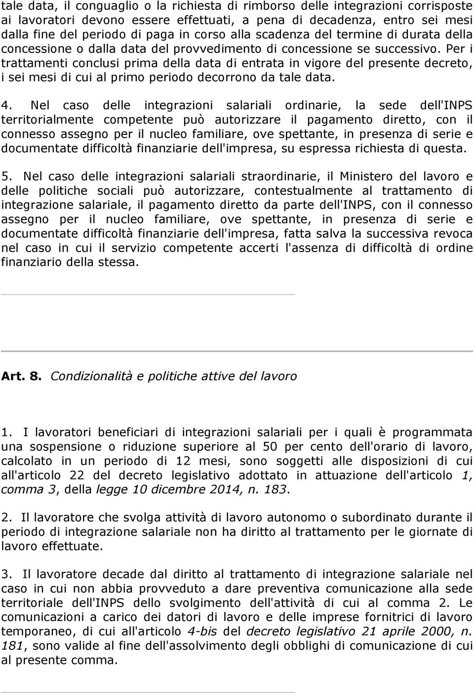 Per i trattamenti conclusi prima della data di entrata in vigore del presente decreto, i sei mesi di cui al primo periodo decorrono da tale data. 4.