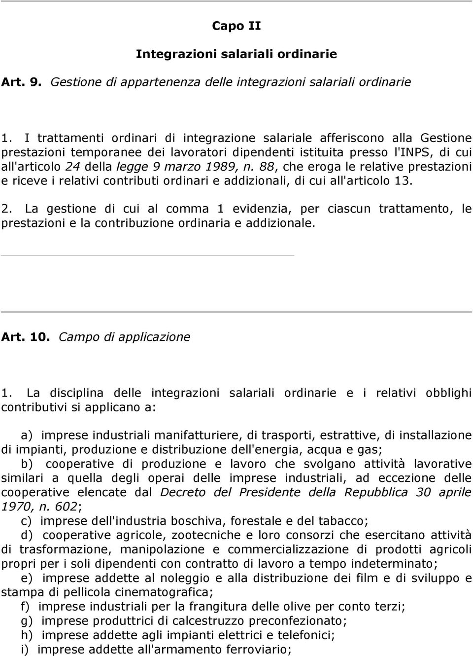 88, che eroga le relative prestazioni e riceve i relativi contributi ordinari e addizionali, di cui all'articolo 13. 2.