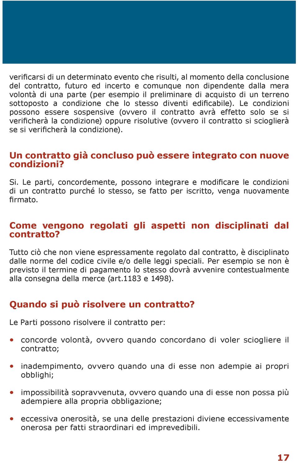 Le condizioni possono essere sospensive (ovvero il contratto avrà effetto solo se si verificherà la condizione) oppure risolutive (ovvero il contratto si scioglierà se si verificherà la condizione).