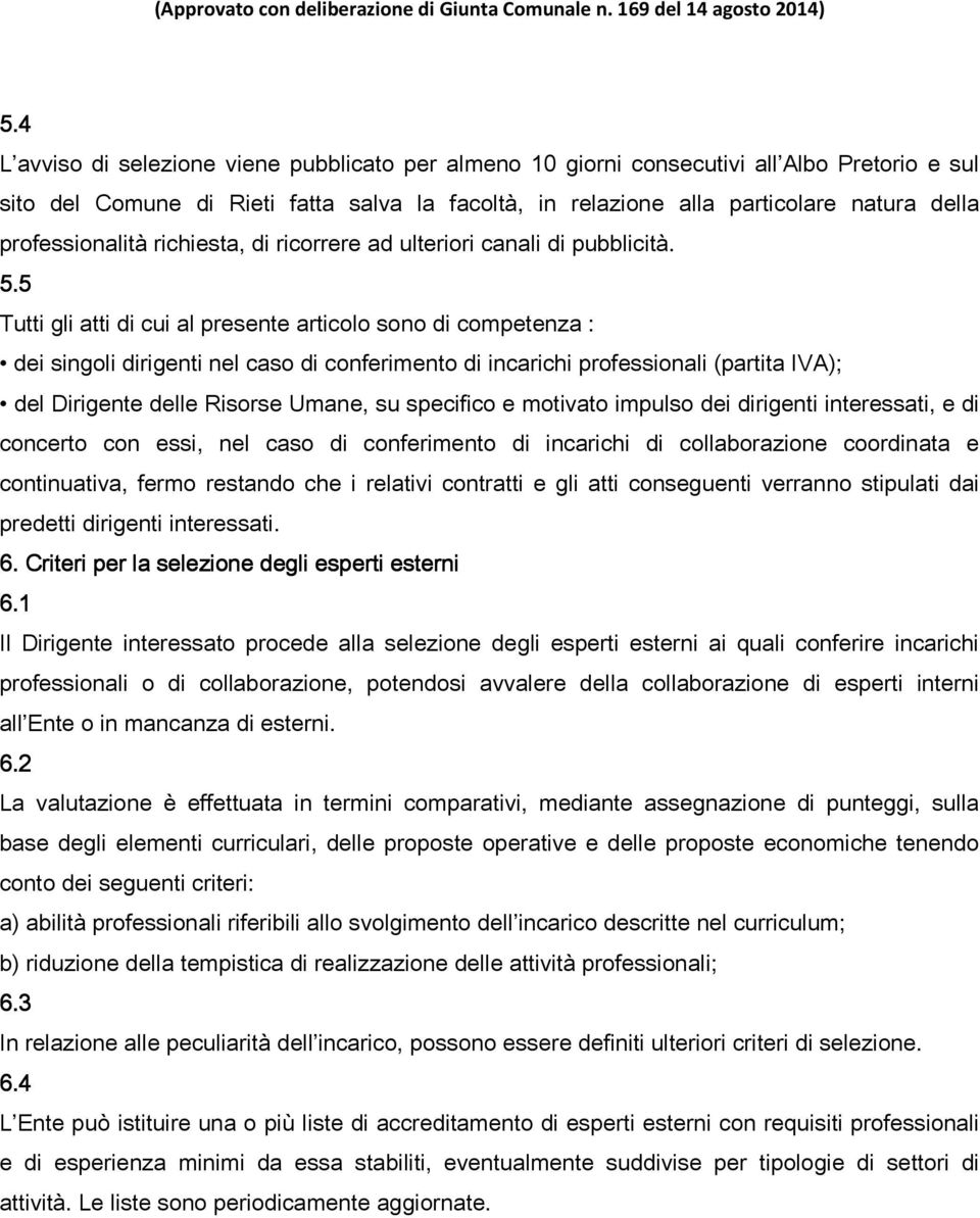 5 Tutti gli atti di cui al presente articolo sono di competenza : dei singoli dirigenti nel caso di conferimento di incarichi professionali (partita IVA); del Dirigente delle Risorse Umane, su