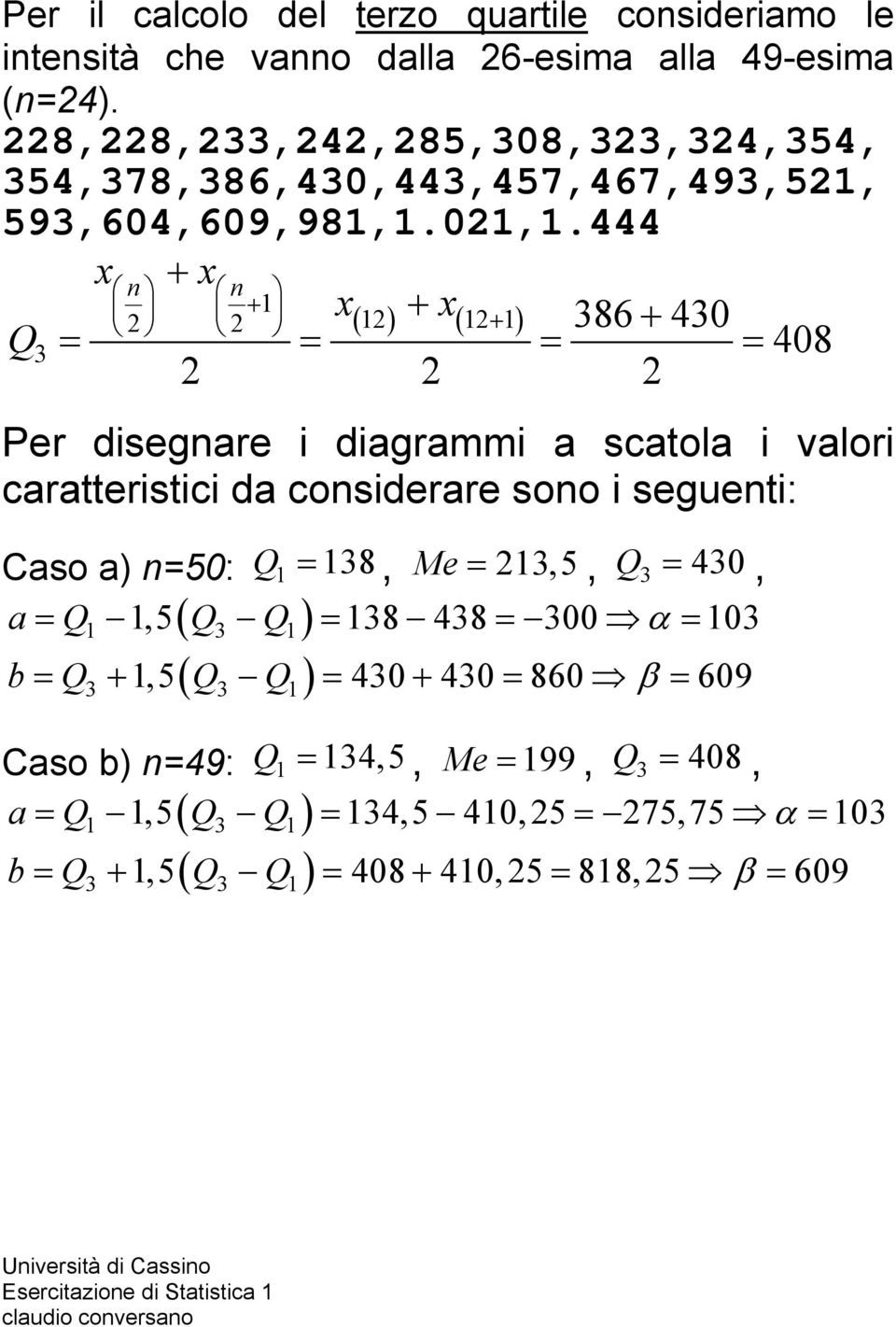 444 x n + x n + 1 x 2 2 ( 12) + x ( 12+ 1) 386 + 430 Q3 = = = = 408 2 2 2 Per disegnare i diagrammi a scatola i valori caratteristici da considerare sono i seguenti: