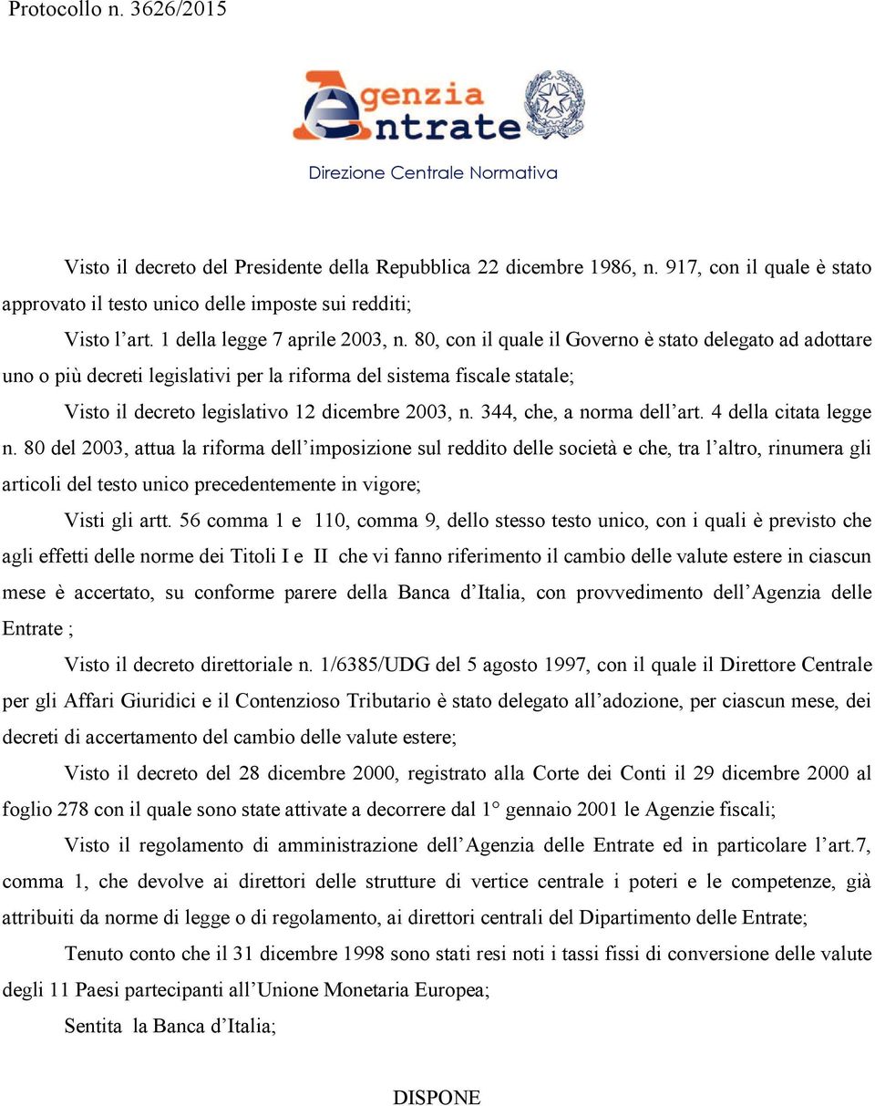 80, con il quale il Governo è stato delegato ad adottare uno o più decreti legislativi per la riforma del sistema fiscale statale; Visto il decreto legislativo 12 dicembre 2003, n.