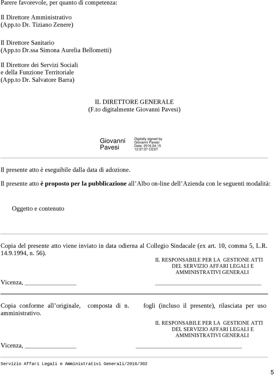 Il presente att è prpst per la pubblicazine all Alb n-line dell Azienda cn le seguenti mdalità: Oggett e cntenut Cpia del presente att viene inviat in data dierna al Cllegi Sindacale (ex art.