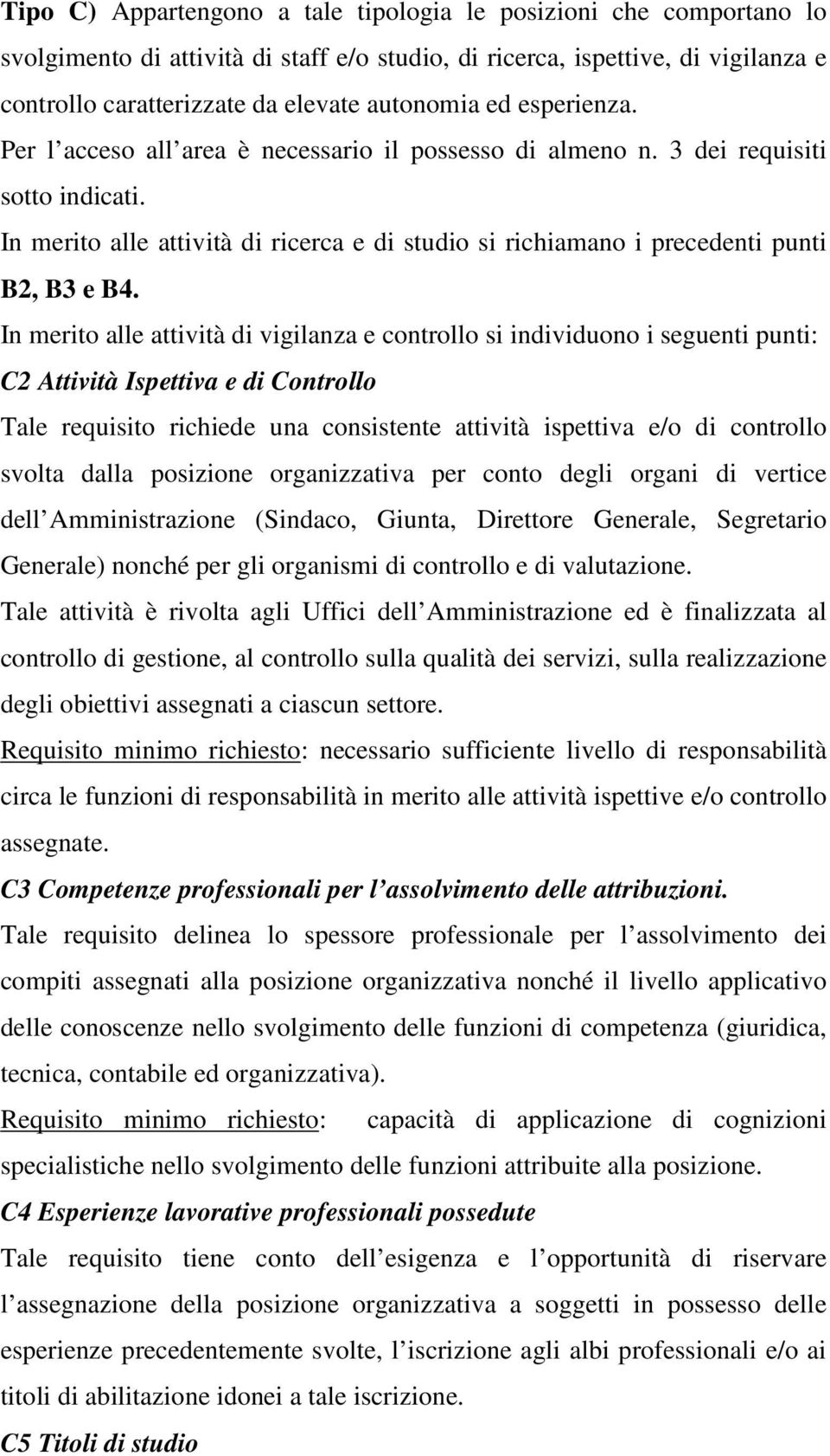 In merito alle attività di vigilanza e controllo si individuono i seguenti punti: C2 Attività Ispettiva e di Controllo Tale requisito richiede una consistente attività ispettiva e/o di controllo