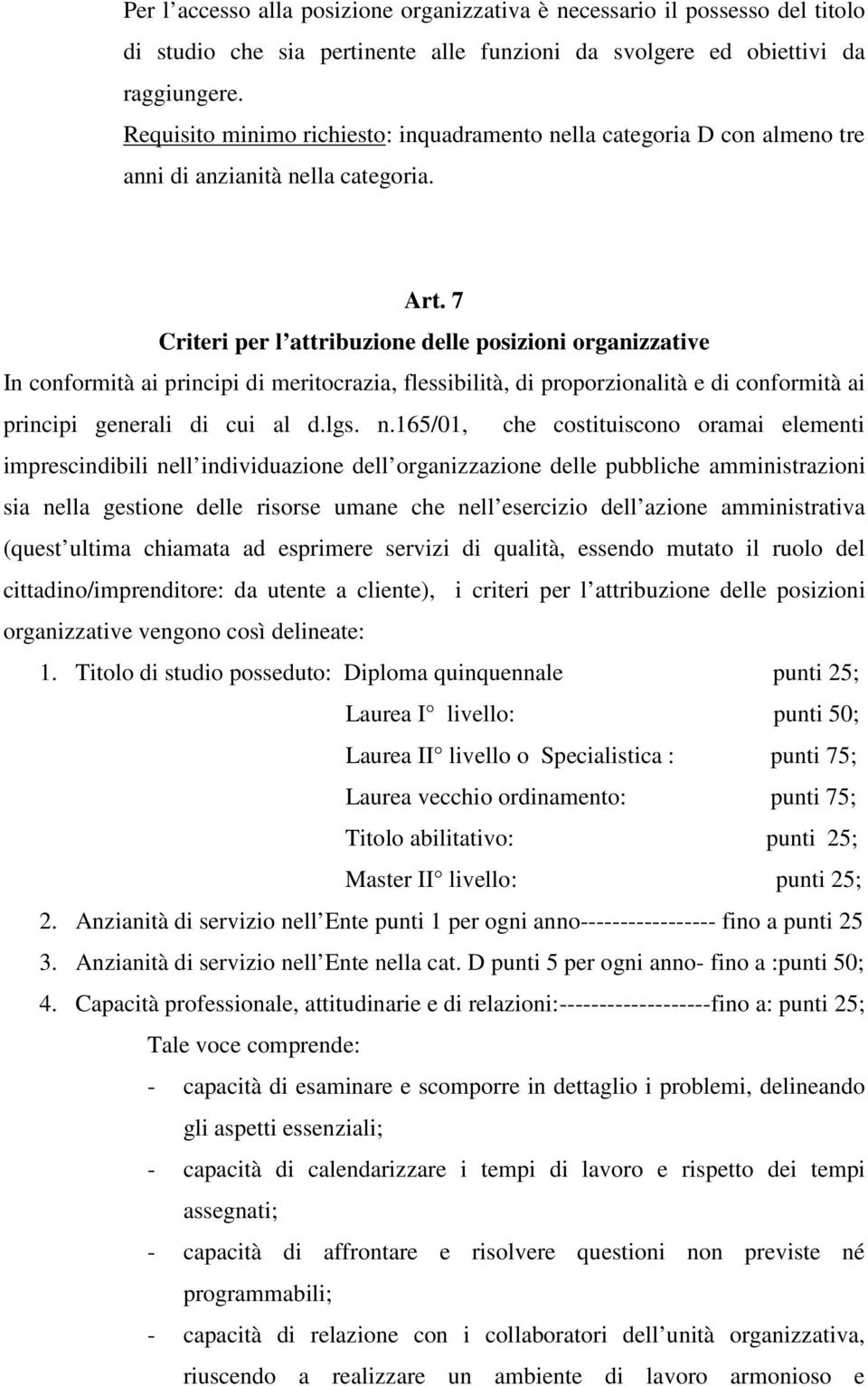 7 Criteri per l attribuzione delle posizioni organizzative In conformità ai principi di meritocrazia, flessibilità, di proporzionalità e di conformità ai principi generali di cui al d.lgs. n.