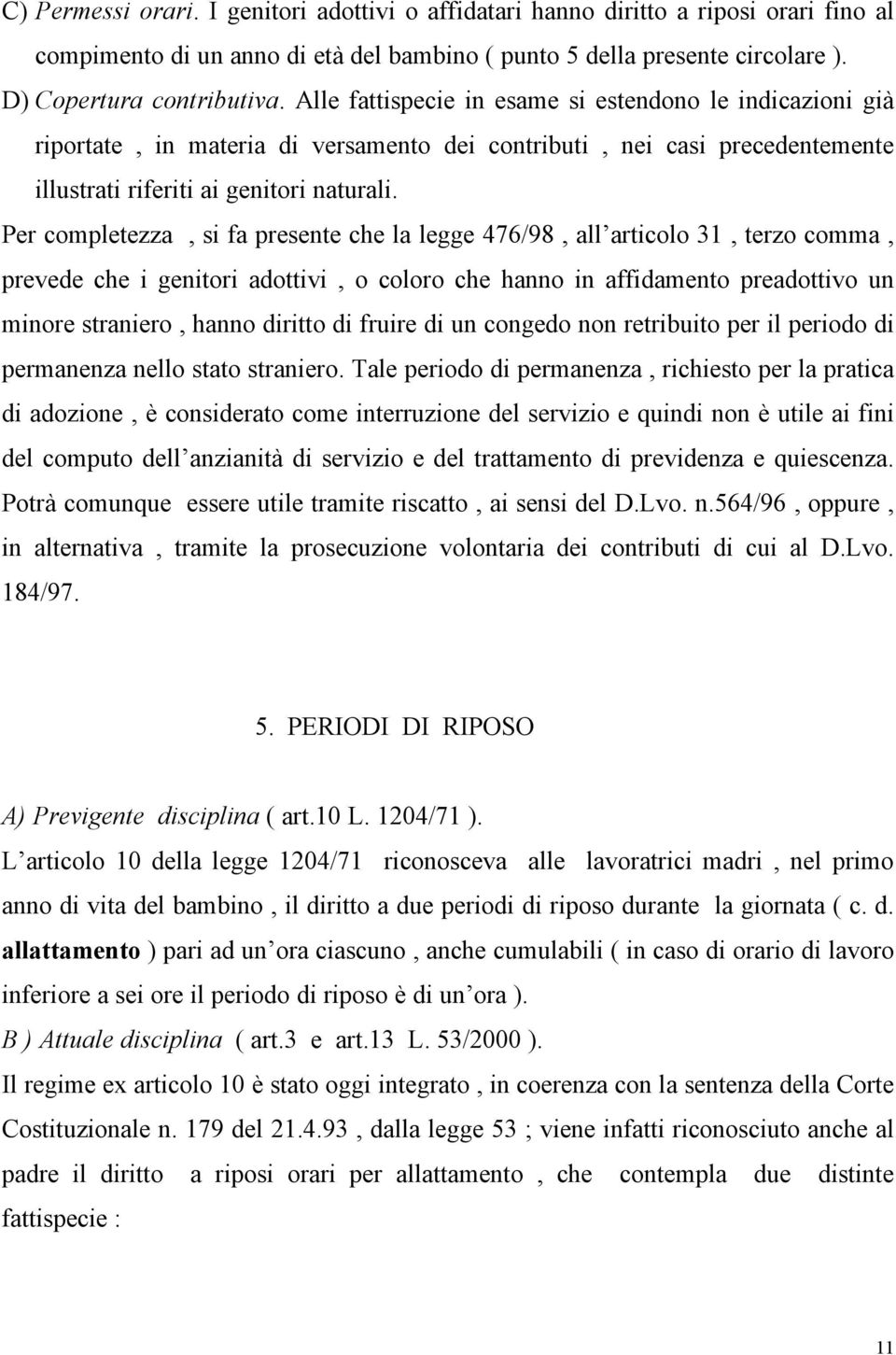 Per completezza, si fa presente che la legge 476/98, all articolo 31, terzo comma, prevede che i genitori adottivi, o coloro che hanno in affidamento preadottivo un minore straniero, hanno diritto di