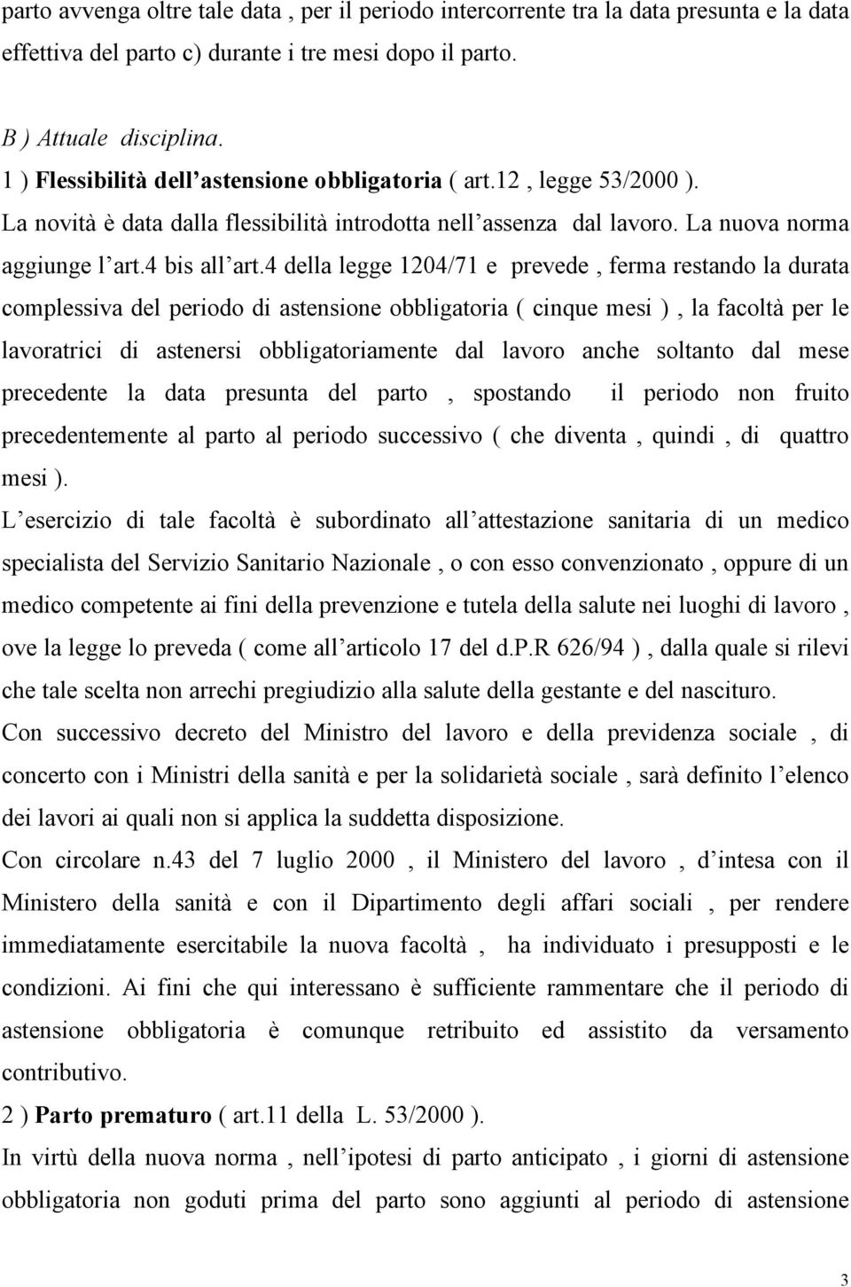 4 della legge 1204/71 e prevede, ferma restando la durata complessiva del periodo di astensione obbligatoria ( cinque mesi ), la facoltà per le lavoratrici di astenersi obbligatoriamente dal lavoro