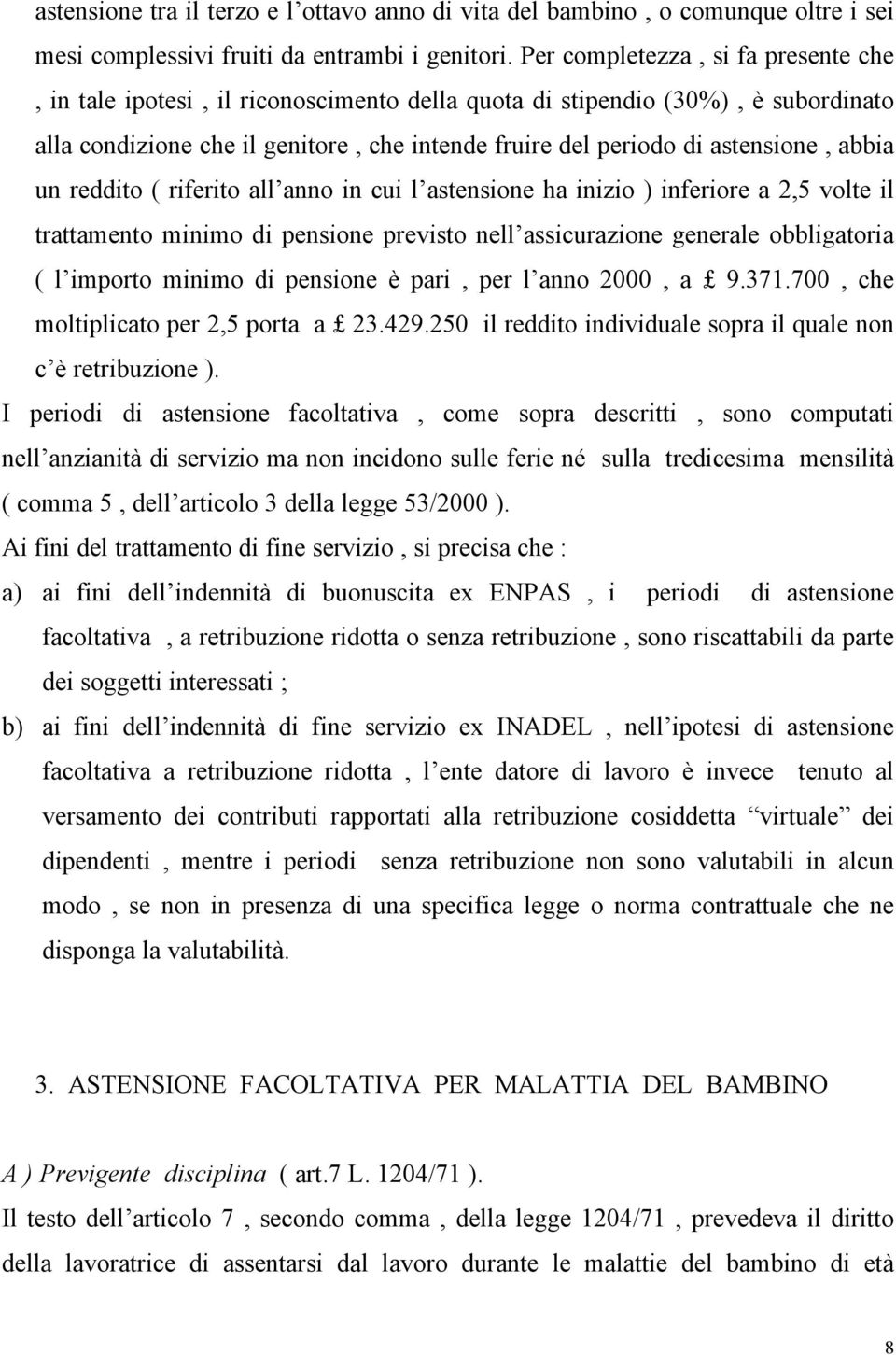 abbia un reddito ( riferito all anno in cui l astensione ha inizio ) inferiore a 2,5 volte il trattamento minimo di pensione previsto nell assicurazione generale obbligatoria ( l importo minimo di