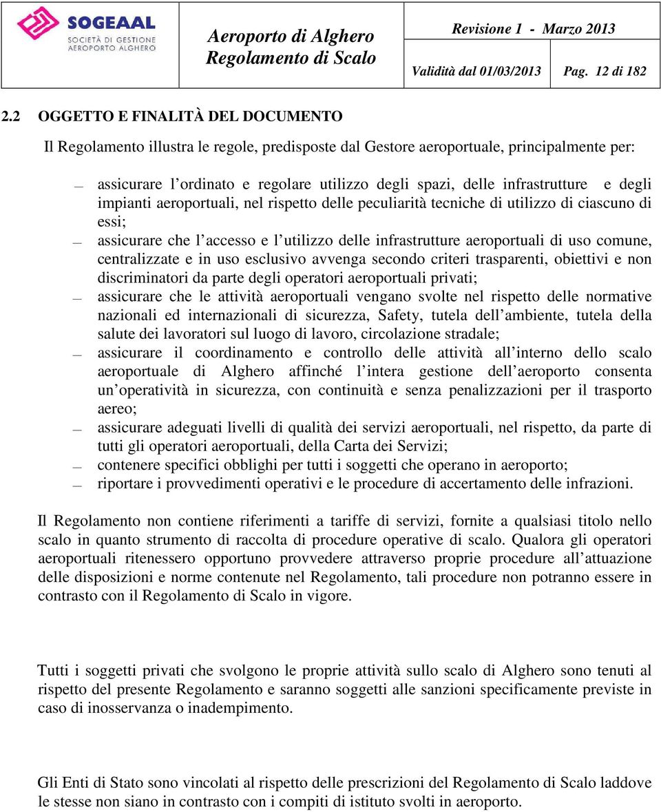 infrastrutture e degli impianti aeroportuali, nel rispetto delle peculiarità tecniche di utilizzo di ciascuno di essi; assicurare che l accesso e l utilizzo delle infrastrutture aeroportuali di uso