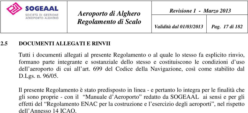 dello stesso e costituiscono le condizioni d uso dell aeroporto di cui all art. 699 del Codice della Navigazione, così come stabilito dal D.Lgs. n. 96/05.