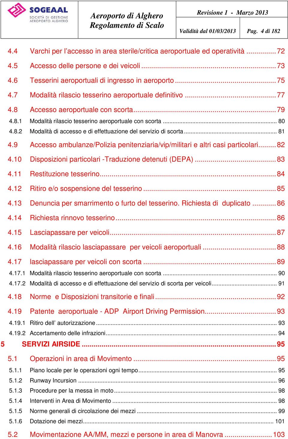 .. 80 4.8.2 Modalità di accesso e di effettuazione del servizio di scorta... 81 4.9 Accesso ambulanze/polizia penitenziaria/vip/militari e altri casi particolari...82 4.