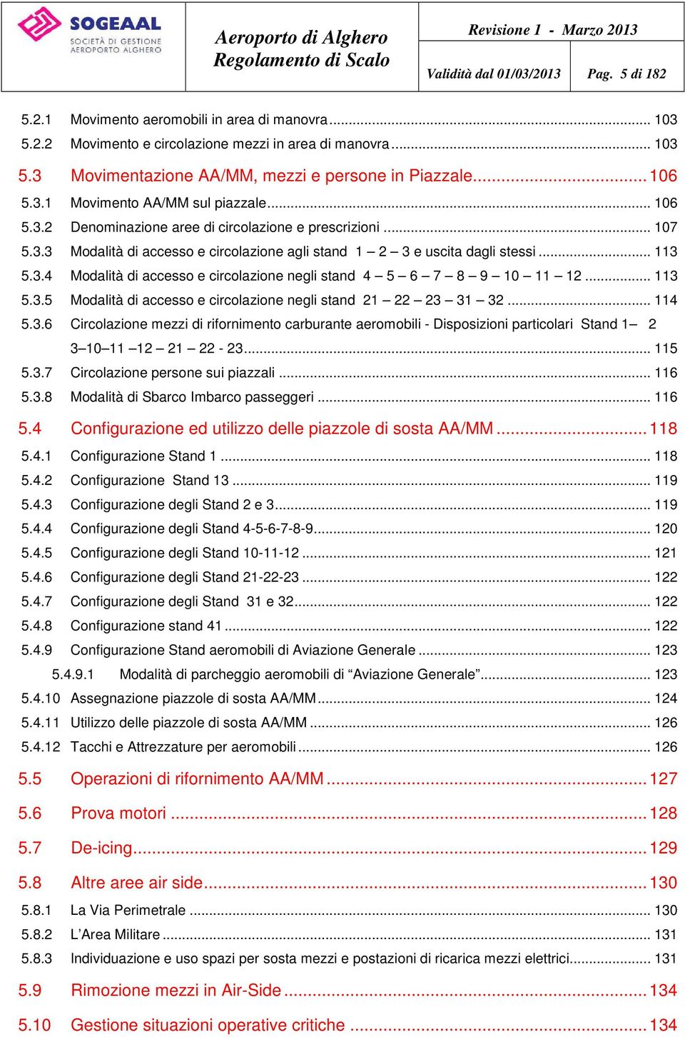 3.4 Modalità di accesso e circolazione negli stand 4 5 6 7 8 9 10 11 12... 113 5.3.5 Modalità di accesso e circolazione negli stand 21 22 23 31 32... 114 5.3.6 Circolazione mezzi di rifornimento carburante aeromobili - Disposizioni particolari Stand 1 2 3 10 11 12 21 22-23.