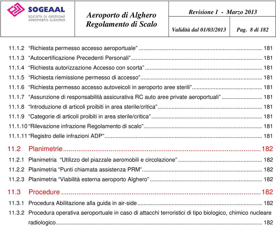 .. 181 11.1.8 Introduzione di articoli proibiti in area sterile/critica... 181 11.1.9 Categorie di articoli proibiti in area sterile/critica... 181 11.1.10 Rilevazione infrazione Regolamento di scalo.