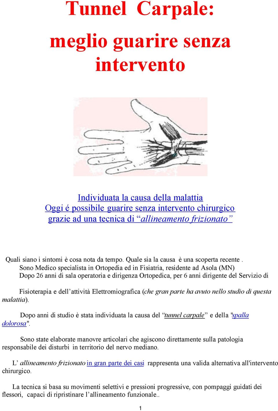 * Sono Medico specialista in Ortopedia ed in Fisiatria, residente ad Asola (MN) * Dopo 26 anni di sala operatoria e dirigenza Ortopedica, per 6 anni dirigente del Servizio di Fisioterapia e dell