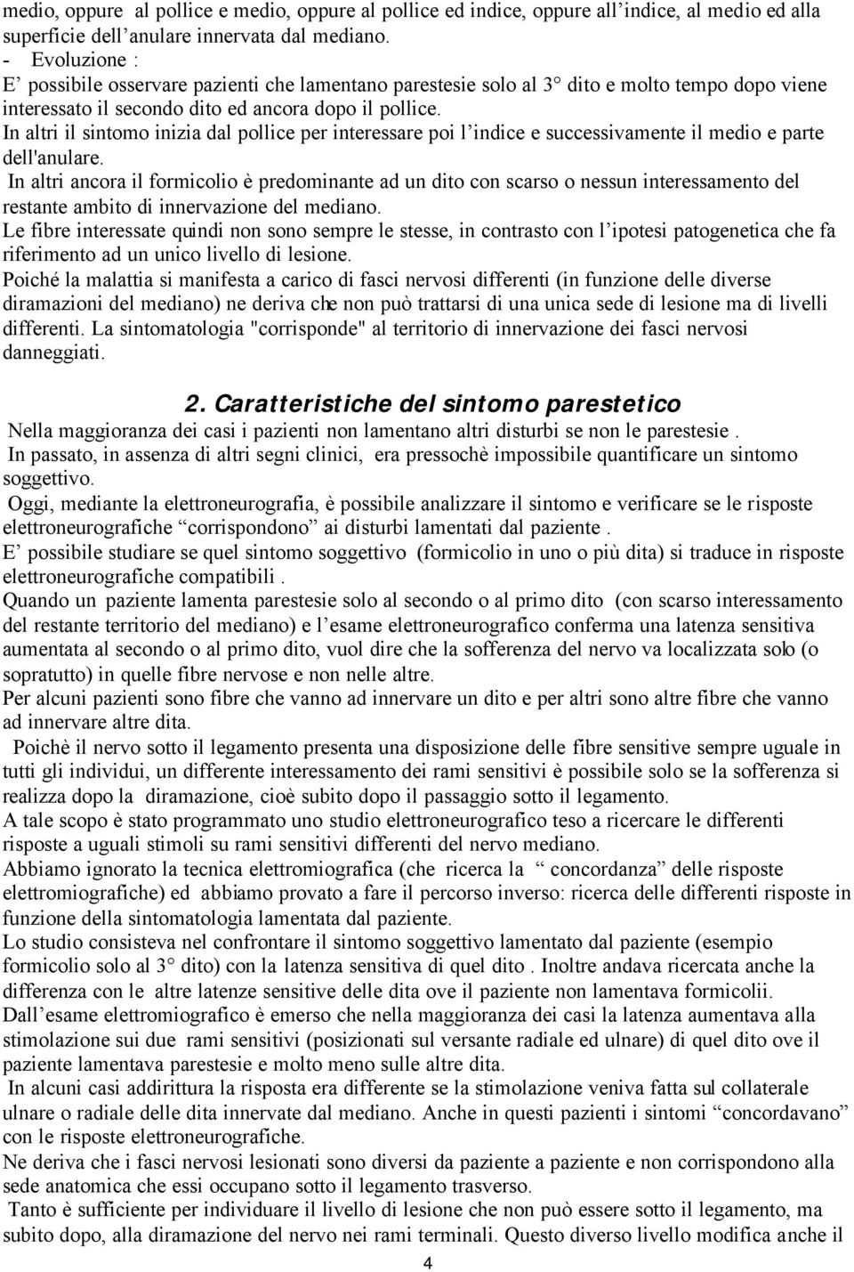 In altri il sintomo inizia dal pollice per interessare poi l indice e successivamente il medio e parte dell'anulare.