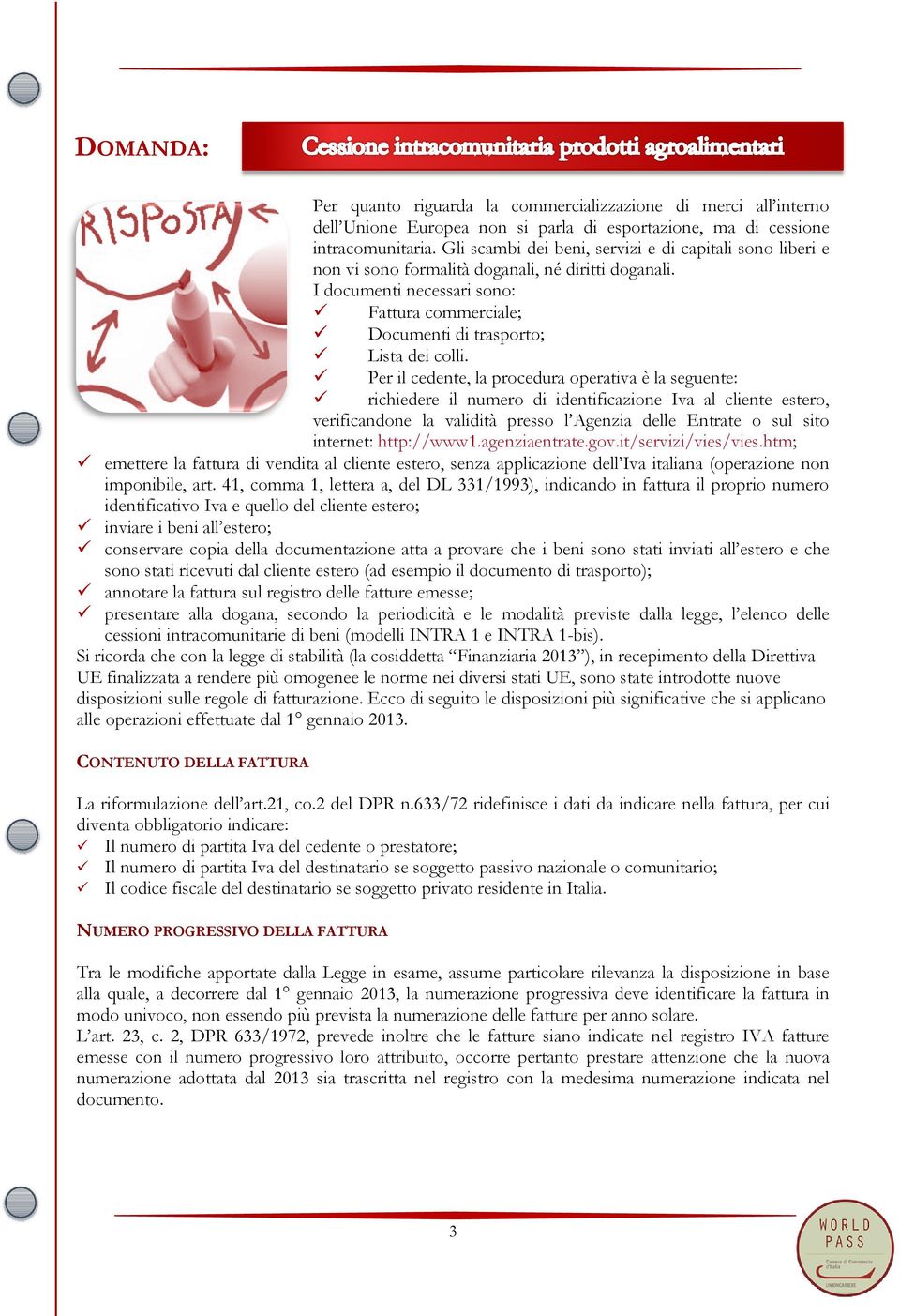 Per il cedente, la procedura operativa è la seguente: richiedere il numero di identificazione Iva al cliente estero, verificandone la validità presso l Agenzia delle Entrate o sul sito internet: