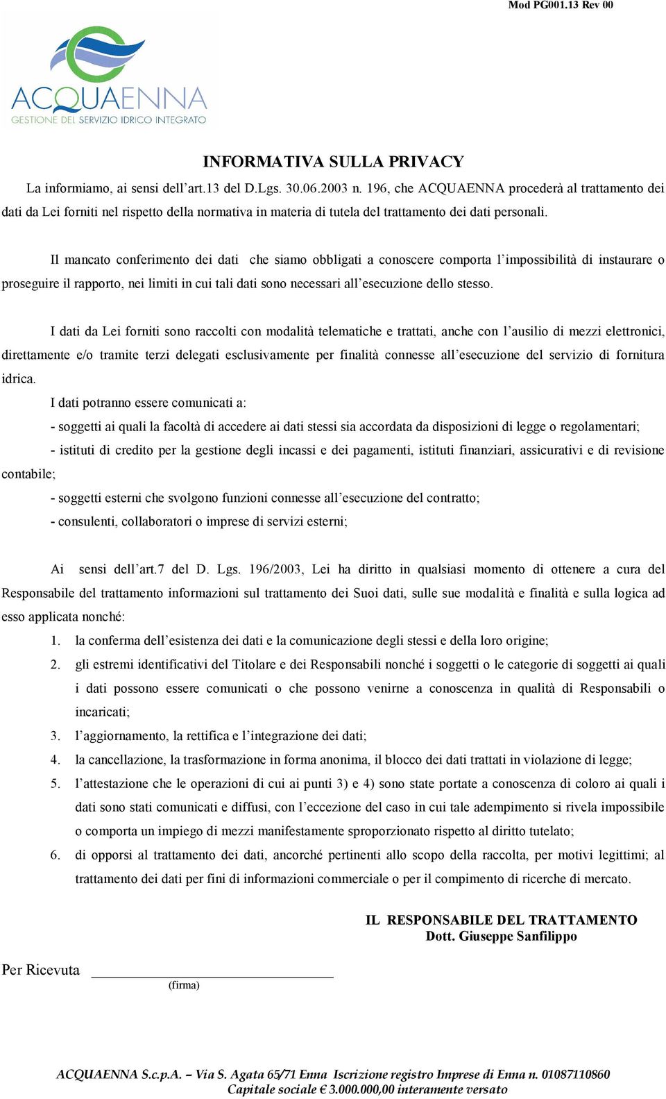 Il mancato conferimento dei dati che siamo obbligati a conoscere comporta l impossibilità di instaurare o proseguire il rapporto, nei limiti in cui tali dati sono necessari all esecuzione dello