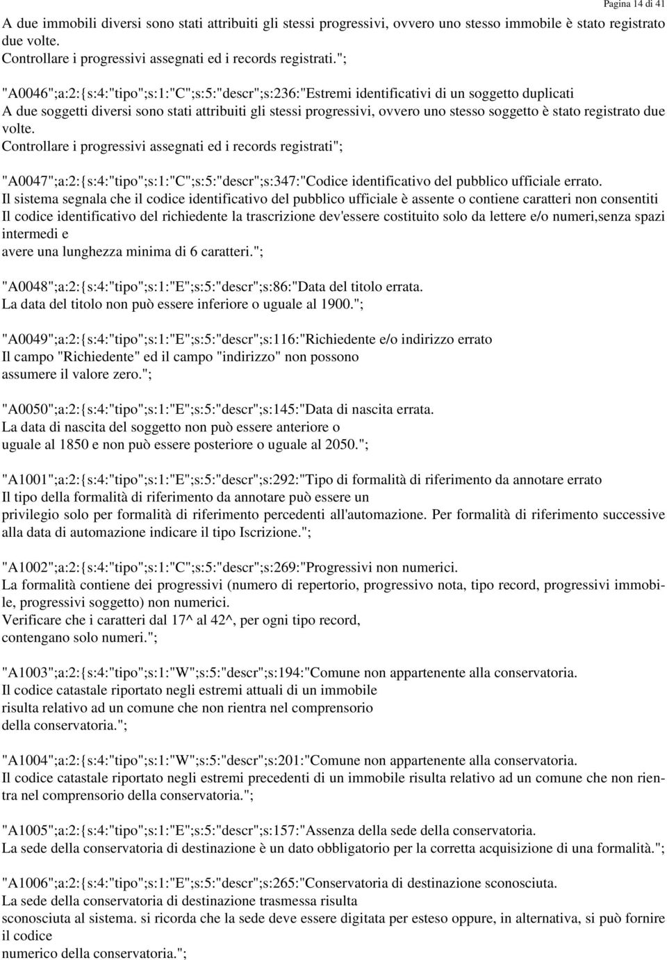 "; "A0046";a:2:{s:4:"tipo";s:1:"C";s:5:"descr";s:236:"Estremi identificativi di un soggetto duplicati A due soggetti diversi sono stati attribuiti gli stessi progressivi, ovvero uno stesso soggetto è