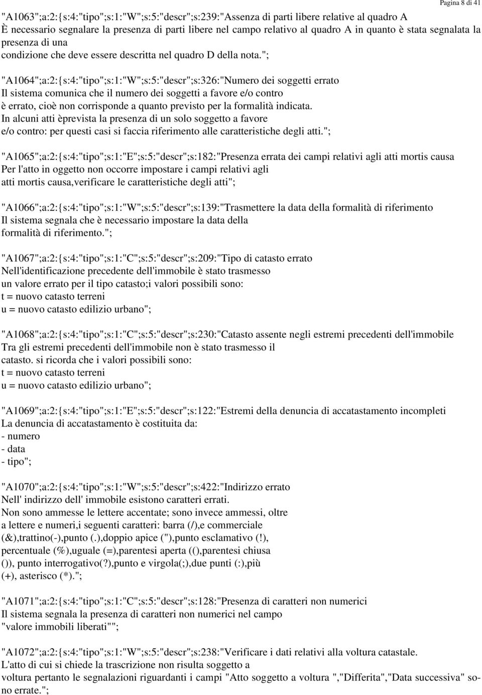 "; "A1064";a:2:{s:4:"tipo";s:1:"W";s:5:"descr";s:326:"Numero dei soggetti errato Il sistema comunica che il numero dei soggetti a favore e/o contro è errato, cioè non corrisponde a quanto previsto