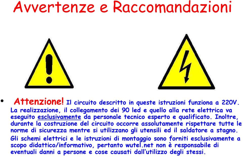 Inoltre, durante la costruzione del circuito occorre assolutamente rispettare tutte le norme di sicurezza mentre si utilizzano gli utensili ed il saldatore a