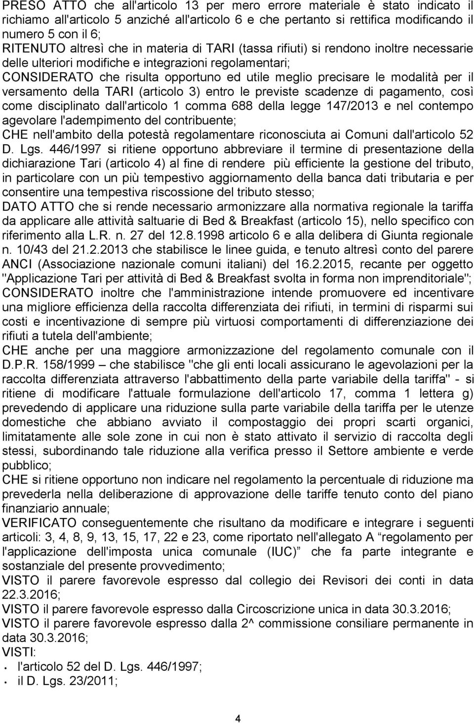 modalità per il versamento della TARI (articolo 3) entro le previste scadenze di pagamento, così come disciplinato dall'articolo 1 comma 688 della legge 147/2013 e nel contempo agevolare