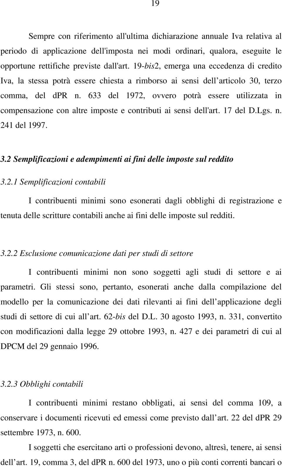 633 del 1972, ovvero potrà essere utilizzata in compensazione con altre imposte e contributi ai sensi dell'art. 17 del D.Lgs. n. 241 del 1997. 3.