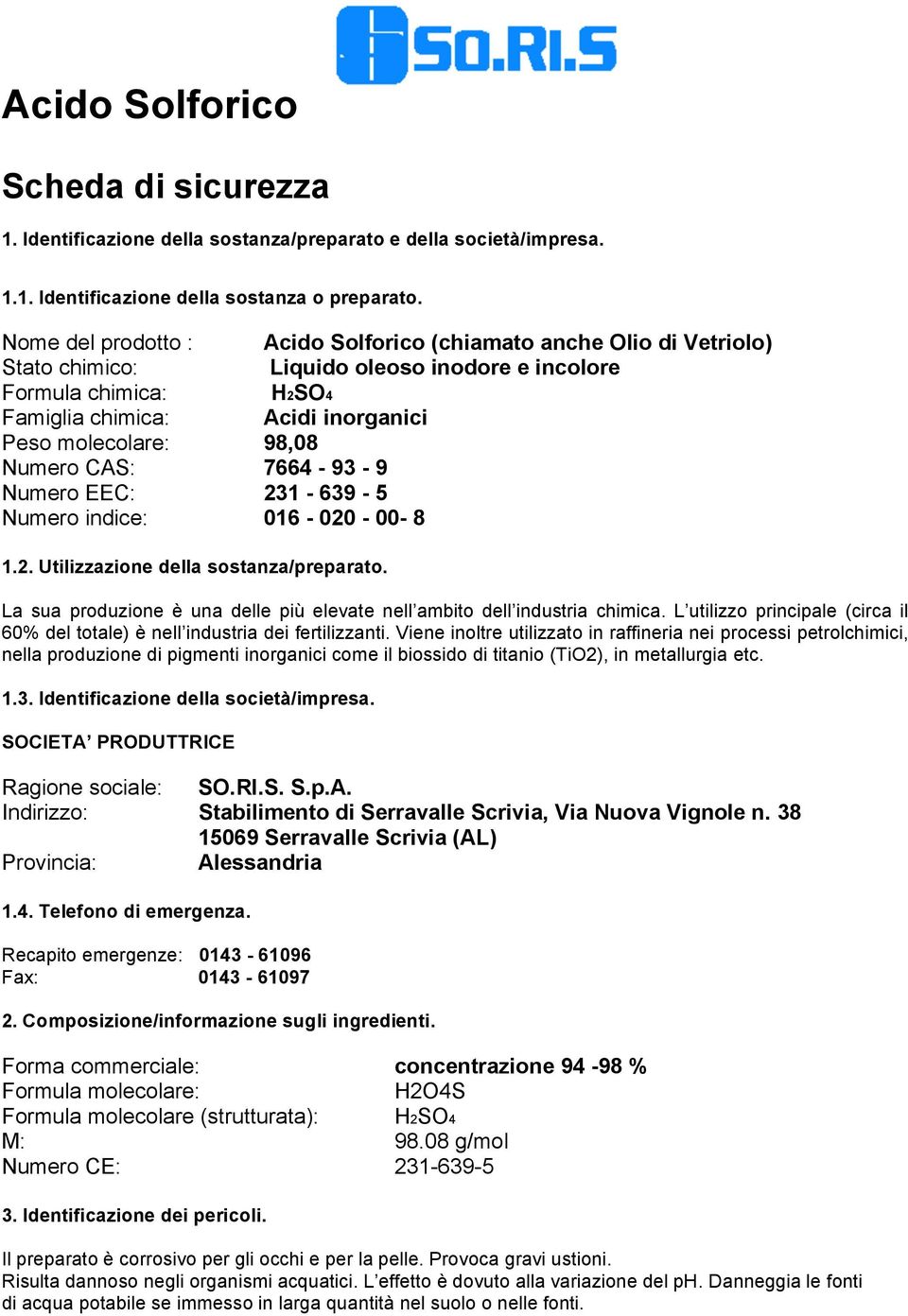 Numero CAS: 7664-93 - 9 Numero EEC: 231-639 - 5 Numero indice: 016-020 - 00-8 1.2. Utilizzazione della sostanza/preparato. La sua produzione è una delle più elevate nell ambito dell industria chimica.