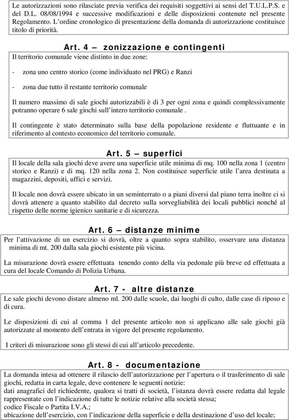 4 zonizzazione e contingenti Il territorio comunale viene distinto in due zone: - zona uno centro storico (come individuato nel PRG) e Ranzi - zona due tutto il restante territorio comunale Il numero