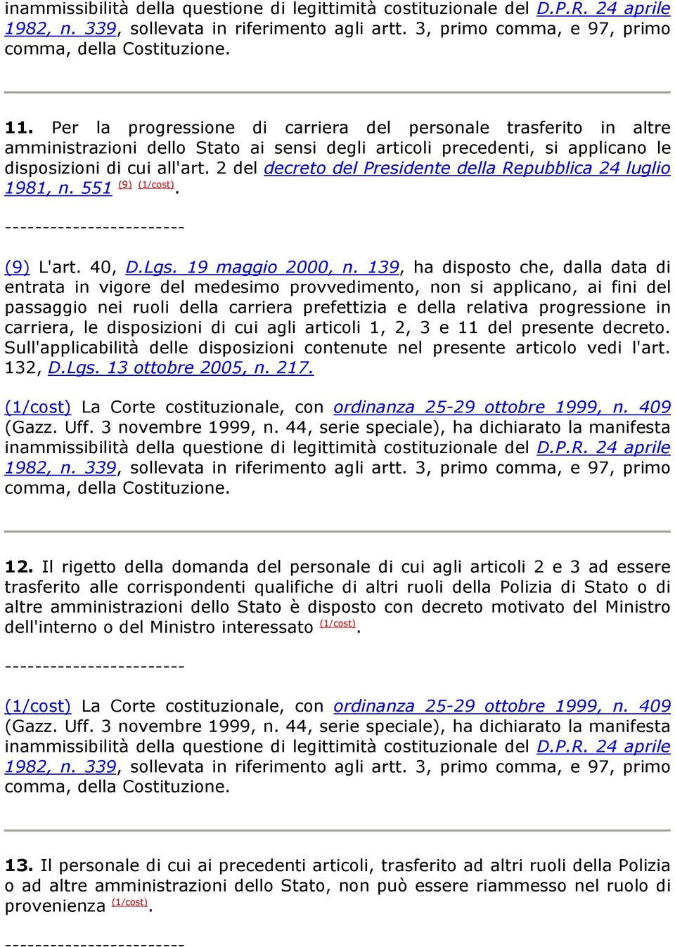 139, ha disposto che, dalla data di entrata in vigore del medesimo provvedimento, non si applicano, ai fini del passaggio nei ruoli della carriera prefettizia e della relativa progressione in