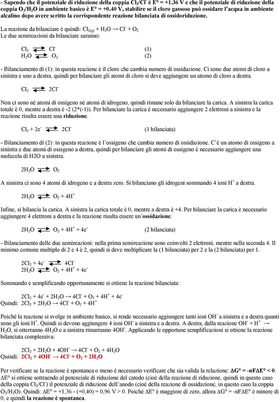 La reazione da bilanciare è quindi: Cl 2(g) + H 2 O Cl + O 2 Cl 2 Cl (1) H 2 O O 2 (2) Bilanciamento di (1): in questa reazione è il cloro che cambia numero di ossidazione.