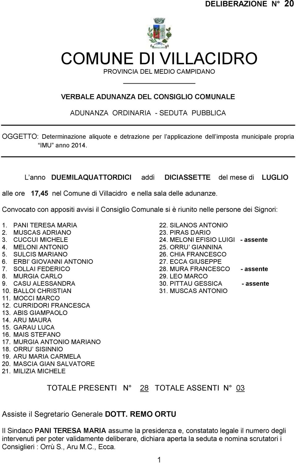 Convocato con appositi avvisi il Consiglio Comunale si è riunito nelle persone dei Signori: 1. PANI TERESA MARIA 22. SILANOS ANTONIO 2. MUSCAS ADRIANO 23. PIRAS DARIO 3. CUCCUI MICHELE 24.