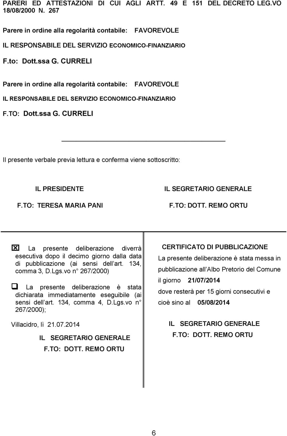 TO: TERESA MARIA PANI IL SEGRETARIO GENERALE F.TO: DOTT. REMO ORTU La presente deliberazione diverrà esecutiva dopo il decimo giorno dalla data di pubblicazione (ai sensi dell art. 134, comma 3, D.