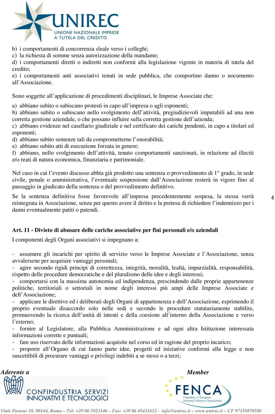 Sono soggette all applicazione di procedimenti disciplinari, le Imprese Associate che: a) abbiano subito o subiscano protesti in capo all impresa o agli esponenti; b) abbiano subito o subiscano nello