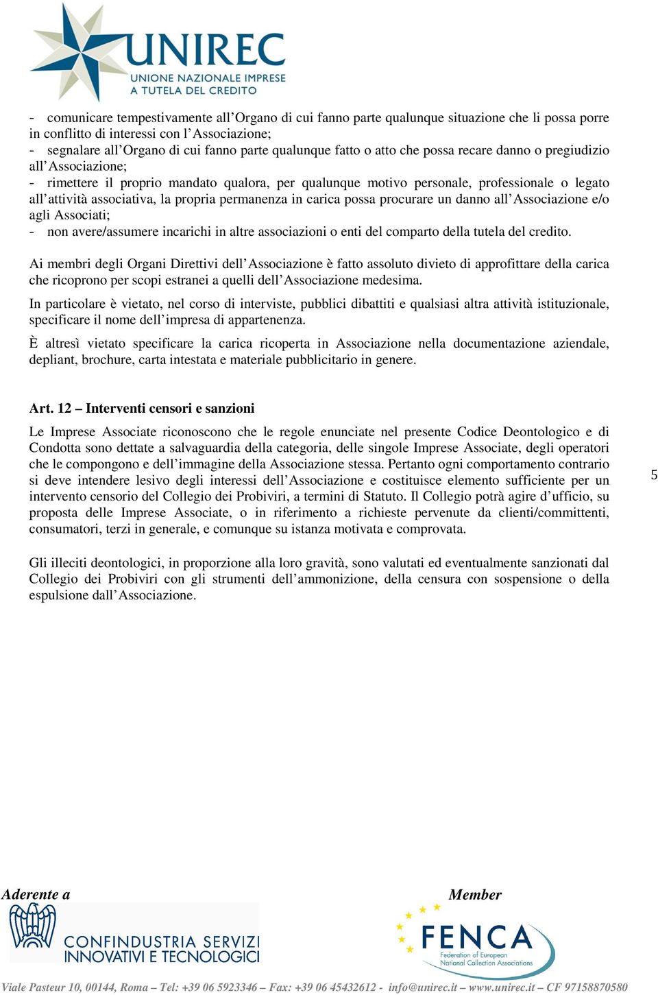 permanenza in carica possa procurare un danno all Associazione e/o agli Associati; - non avere/assumere incarichi in altre associazioni o enti del comparto della tutela del credito.