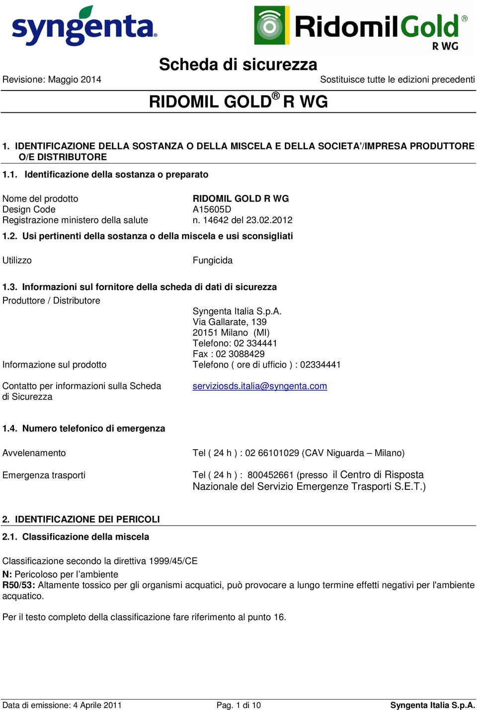 p.A. Via Gallarate, 139 20151 Milano (MI) Telefono: 02 334441 Fax : 02 3088429 Informazione sul prodotto Telefono ( ore di ufficio ) : 02334441 Contatto per informazioni sulla Scheda di Sicurezza