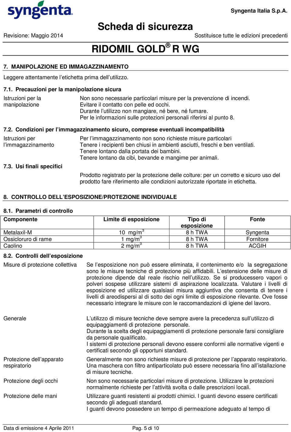 Condizioni per l immagazzinamento sicuro, comprese eventuali incompatibilità Istruzioni per l immagazzinamento 7.3.