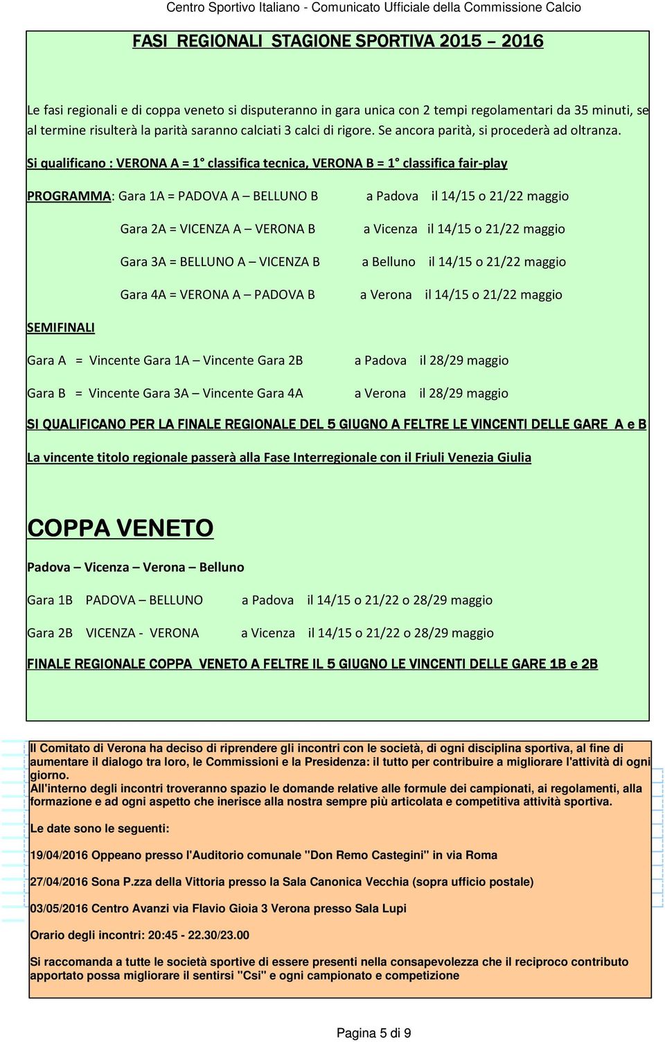 Si qualificano : VERONA A = 1 classifica tecnica, VERONA B = 1 classifica fair-play PROGRAMMA: Gara 1A = PADOVA A BELLUNO B Gara 2A = VICENZA A VERONA B Gara 3A = BELLUNO A VICENZA B Gara 4A = VERONA