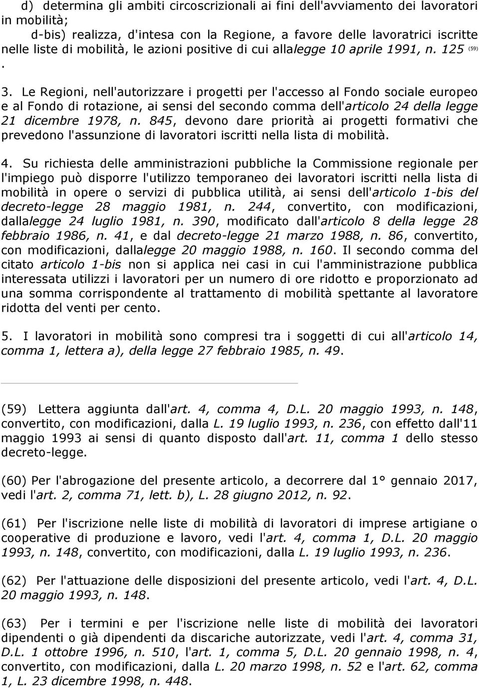 Le Regioni, nell'autorizzare i progetti per l'accesso al Fondo sociale europeo e al Fondo di rotazione, ai sensi del secondo comma dell'articolo 24 della legge 21 dicembre 1978, n.