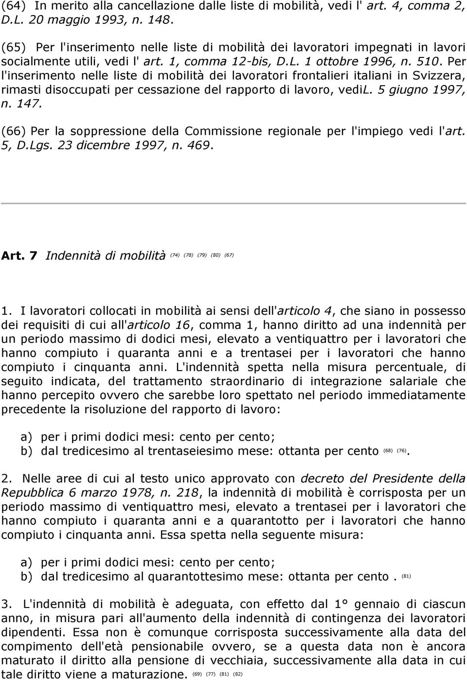 Per l'inserimento nelle liste di mobilità dei lavoratori frontalieri italiani in Svizzera, rimasti disoccupati per cessazione del rapporto di lavoro, vedil. 5 giugno 1997, n. 147.