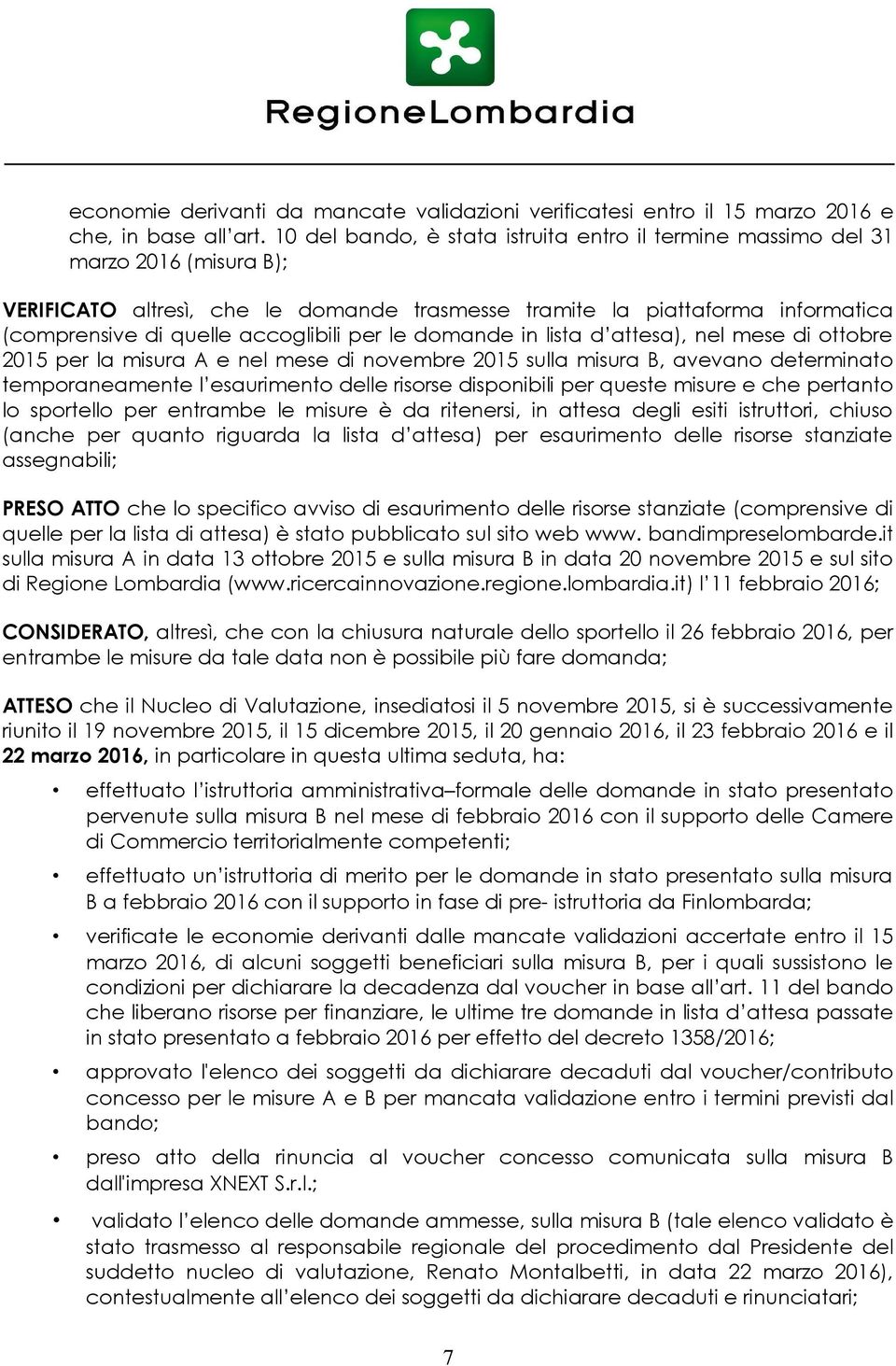 accoglibili per le domande in lista d attesa), nel mese di ottobre 2015 per la misura A e nel mese di novembre 2015 sulla misura B, avevano determinato temporaneamente l esaurimento delle risorse