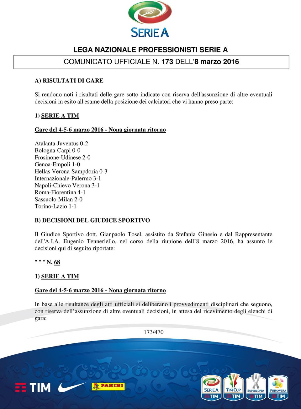 calciatori che vi hanno preso parte: 1) SERIE A TIM Gare del 4-5-6 marzo 2016 - Nona giornata ritorno Atalanta-Juventus 0-2 Bologna-Carpi 0-0 Frosinone-Udinese 2-0 Genoa-Empoli 1-0 Hellas